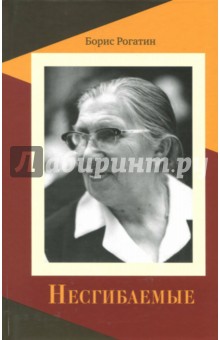 Рогатин Борис Николаевич: Несгибаемые