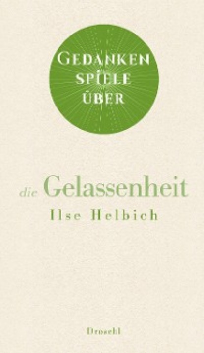 Helbich Ilse: Gedankenspiele über die Gelassenheit