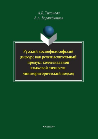 А. А. Ворожбитова: Русский космофилософский дискурс как речемыслительный продукт коллегиальной языковой личности: лингвориторический подход