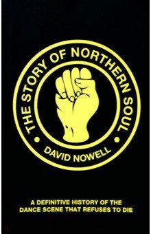 Nowell David: The Story of Northern Soul. A Definitive History of the Dance Scene that Refuses to Die
