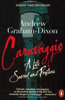 Graham-Dixon Andrew: Caravaggio. A Life Sacred and Profane