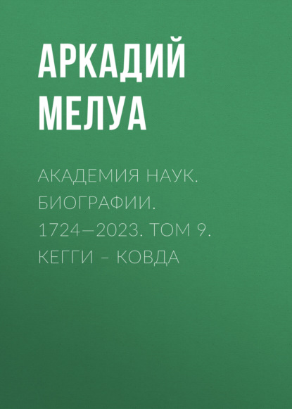 Мелуа Аркадий: Академия наук. Биографии. 1724—2023. Том 9. Кегги – Ковда