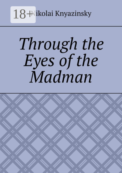 Knyazinsky Nikolai: Through the Eyes of the Madman