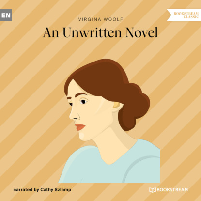 Вулф Вирджиния: An Unwritten Novel (Unabridged)