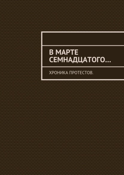 Большаков Константин Аристархович: В марте семнадцатого… Хроника протестов