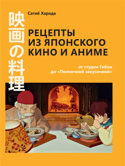 Харада Сачиё: Рецепты из японского кино и аниме: от студии Гибли до «Полночной закусочной»