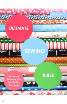 Clayton Marie: Ultimate Sewing Bible. A Complete Reference with Step-By-Step Techniques