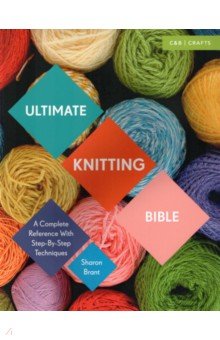 Brant Sharon: Ultimate Knitting Bible. A Complete Reference with Step-by-Step Techniques