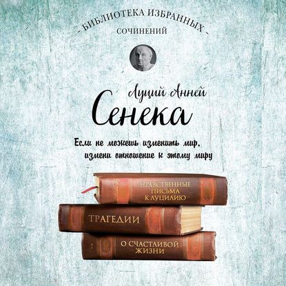 Анней Луций Сенека: Сенека. Собрание сочинений