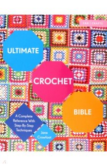 Crowfoot Jane: Ultimate Crochet Bible. A Complete Reference with Step-by-Step Techniques