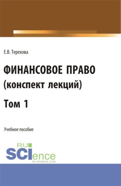 Владиславовна Елена Терехова: Финансовое право (конспект лекций). Том 1. (Бакалавриат). Учебное пособие.