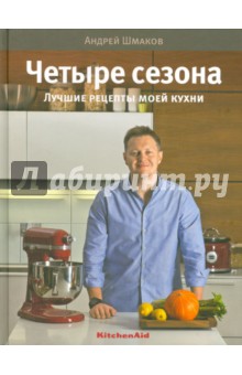 Шмаков Андрей: 4 сезона. Лучшие рецепты моей кухни
