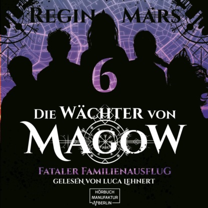 Mars Regina: Fataler Familienausflug - Die Wächter von Magow, Band 6 (ungekürzt)