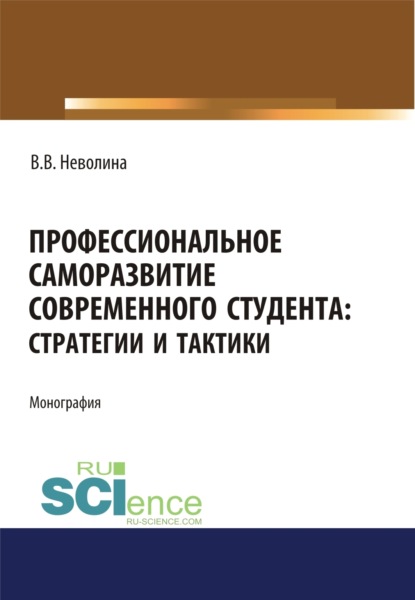 Васильевна Виктория Неволина: Профессиональное саморазвитие современного студента. Стратегии и тактики. (Аспирантура, Бакалавриат, Магистратура). Монография.
