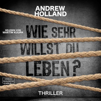 Holland Andrew: Wie sehr willst du leben? - Howard-Caspar-Reihe, Band 1 (ungekürzt)