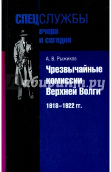Рыжиков Алексей Валентинович: Чрезвычайные комиссии Верхней Волги. 1918-1922 гг.