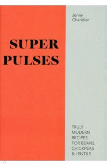 Chandler Jenny: Super Pulses. Truly Modern Recipes for Beans, Chickpeas