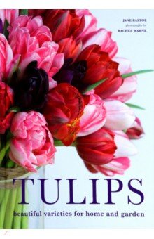 Eastoe Jane: Tulips. Beautiful varieties for home and garden