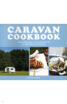 Rivron Monica: Caravan Cookbook. Delicious, Easy-To-Make Recipes In The Great Outdoors