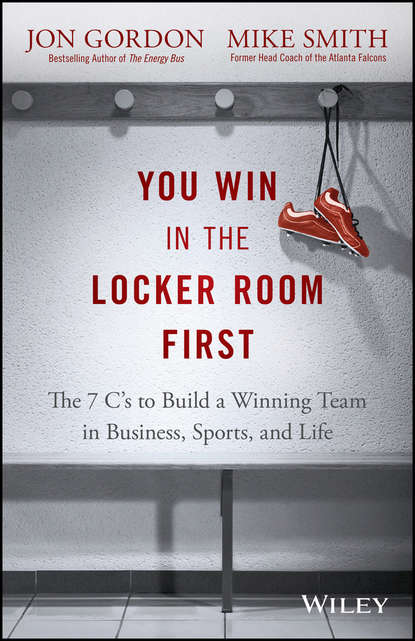 Smith Mike: You Win in the Locker Room First. The 7 C's to Build a Winning Team in Business, Sports, and Life