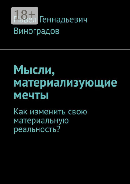 Виноградов Павел: Мысли, материализующие мечты. Как изменить свою материальную реальность?