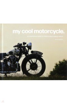 Haddon Chris: My Cool Motorcycle. An inspirational guide to motorcycles and biking culture