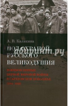 Калякина Александра Викторовна: Под охраной русского великодушия. Военнопленные Первой мировой войны в Саратовском Поволжье