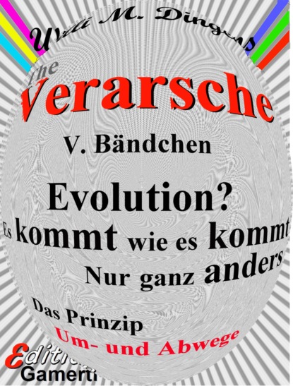 M. Willi Dingens: Evolution? Es kommt wie es kommt - Nur ganz anders