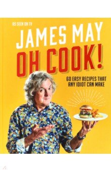 May James: Oh Cook! 60 Recipes That Any Idiot Can Make