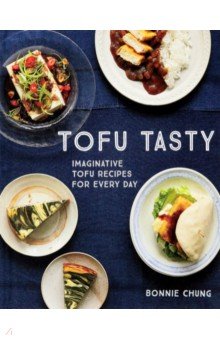 Chung Bonnie: Tofu Tasty. Vibrant Recipes to Transform Tofu