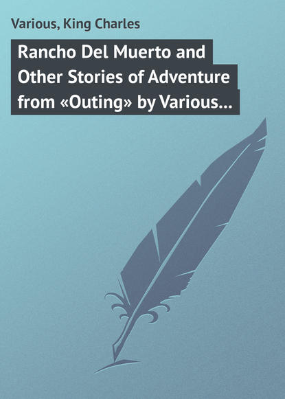 King Charles: Rancho Del Muerto and Other Stories of Adventure from «Outing» by Various Authors