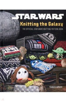 Gray Tanis: Star Wars. Knitting the Galaxy. The official Star Wars knitting pattern book