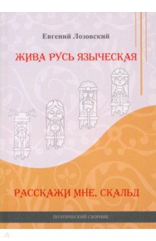 Лозовский Евгений Александрович: Жива Русь языческая. Расскажи мне, скальд