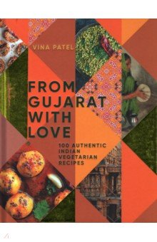 Patel Vina: From Gujarat, With Love. 100 Authentic Indian Vegetarian Recipes
