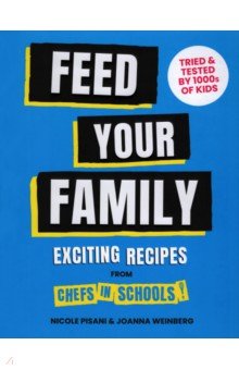 Pisani Nicole: Feed Your Family. Exciting recipes from Chefs in Schools