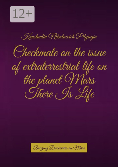 Nikolaevich Konstantin Pilyugin: Checkmate on the issue of extraterrestrial life on the planet Mars There Is Life. Amazing Discoveries on Mars