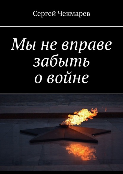 Чекмарев Сергей: Мы не вправе забыть о войне