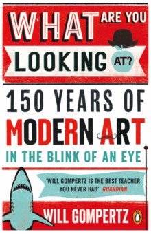 Gompertz Will: What Are You Looking At? 150 Years of Modern Art in the Blink of an Eye