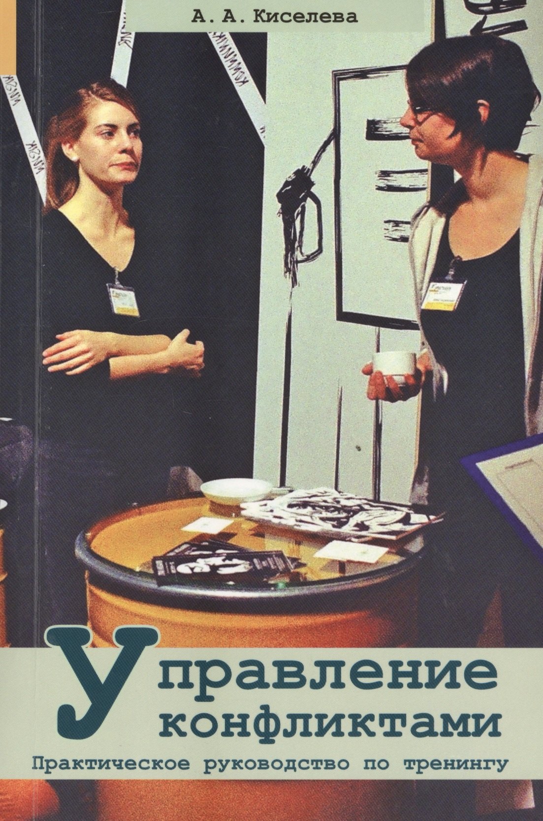 Аркадьевна Киселева Анна: Управление конфликтами. Практическое руководство по тренингу