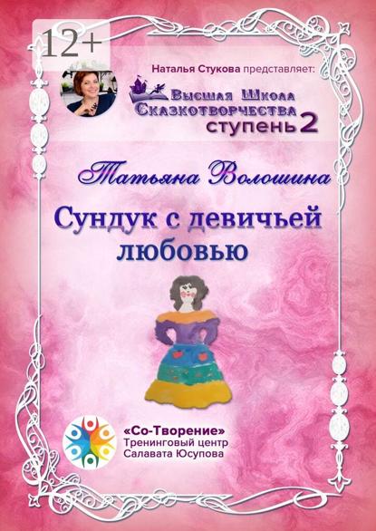Всеволодовна Татьяна Волошина: Сундук с девичьей любовью. Сборник Самоисполняющихся Сказок