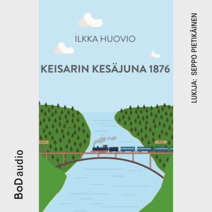 Huovio Ilkka: Keisarin Kesäjuna 1876 (lyhentämätön)