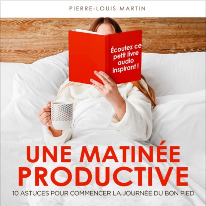 Martin Pierre-Louis: Une matinée productive - 10 astuces pour commencer la journée du bon pied (Intégral)