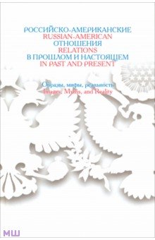 Российско-американские отношения в прошлом и настоящем. Образы, мифы, реальность