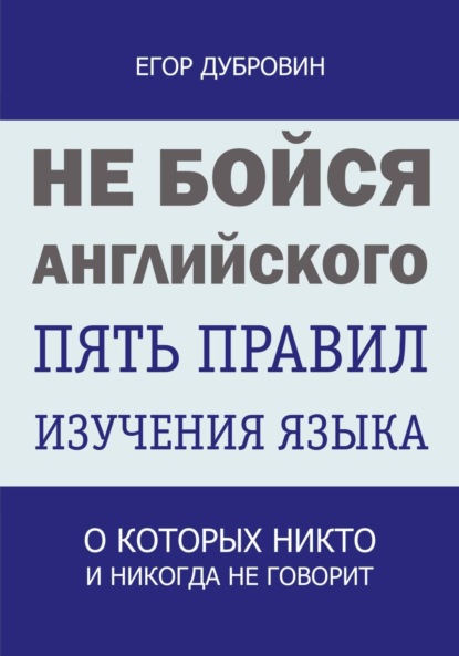 Вячеславович Егор Дубровин: Не бойся английского. Пять правил изучения языка, о которых никто и никогда не говорит