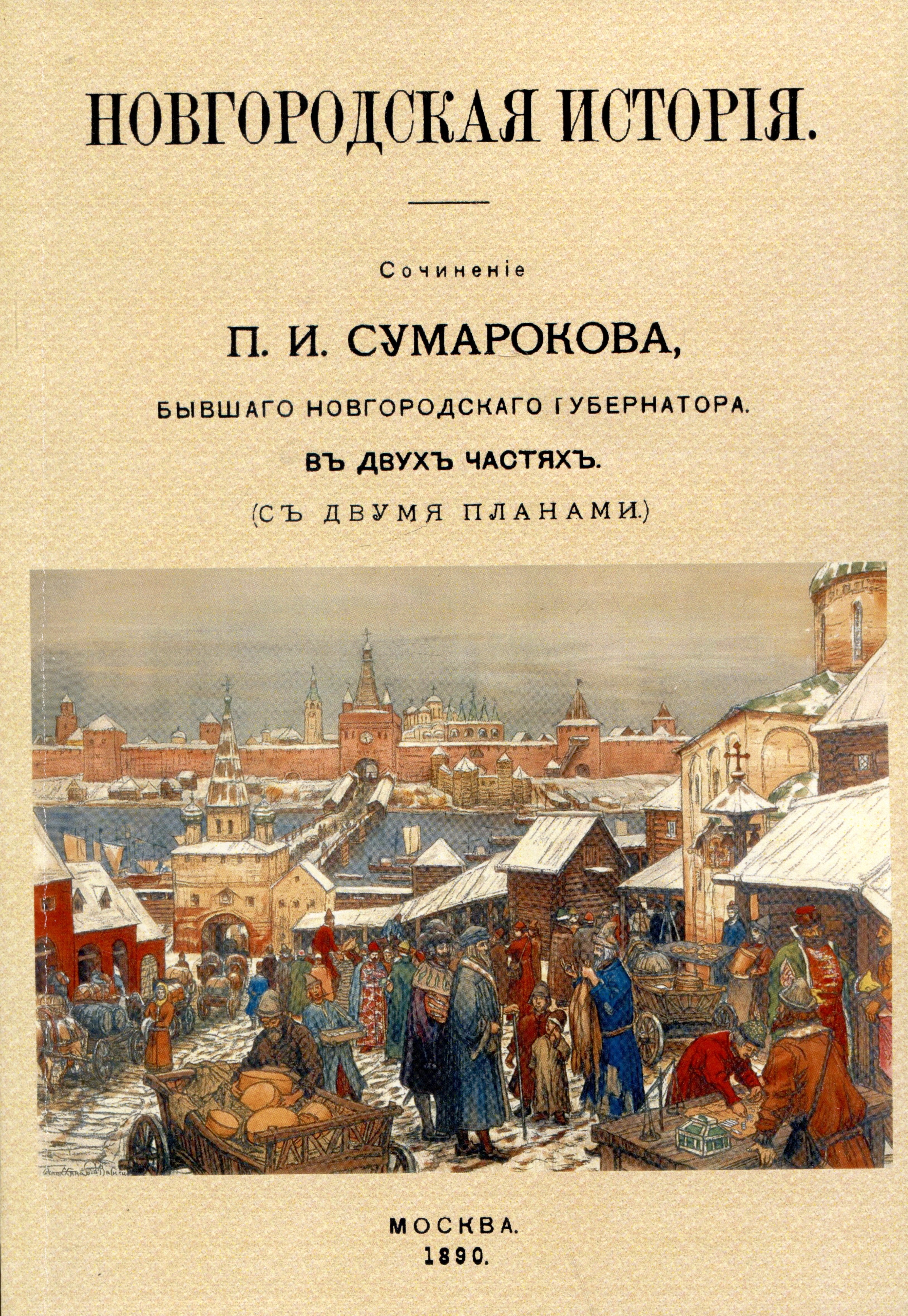 Сумароков Павел Иванович: Новгородская исторiя. Сочиненiе П.И. Сумарокова, бывшего Новгородского губернатора. Въ двухъ частячхъ (съ двумя планами)