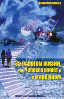 Волошина Инна Александровна: За порогом жизни, или Человек живет и в Мире Ином. Книга из "Тонкого Мира"