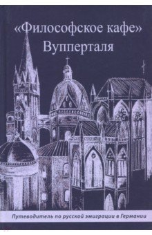Поветкин Сергей: "Философское кафе" Вупперталя. Путеводитель по русской эмиграции в Германии