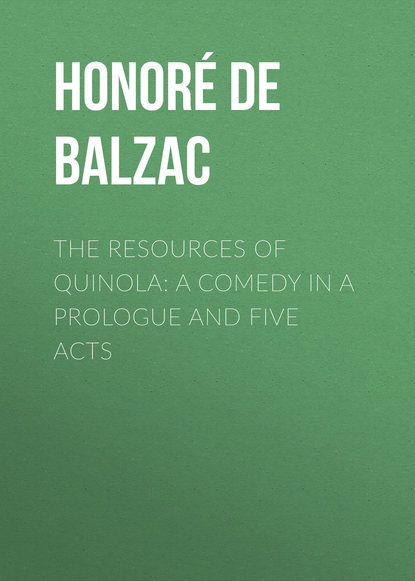 Balzac Honore de: The Resources of Quinola: A Comedy in a Prologue and Five Acts