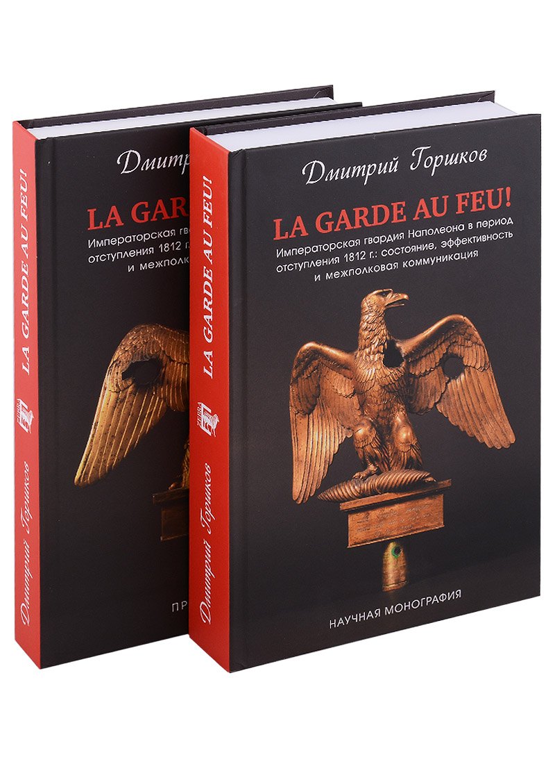 Дмитрий Горшков: La Garde au feu! Императорская гвардия Наполеона в период отступленя 1812 г.: состояние, эффективность и межполковая коммуникация (комплект из 2 книг)