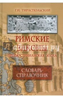 Тираспольский Геннадий Исаакович: Римские законы. Предъюстинианская эпоха. Словарь-справочник